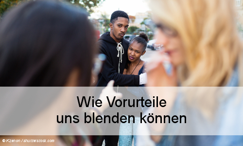 Wie Vorurteile uns blenden können